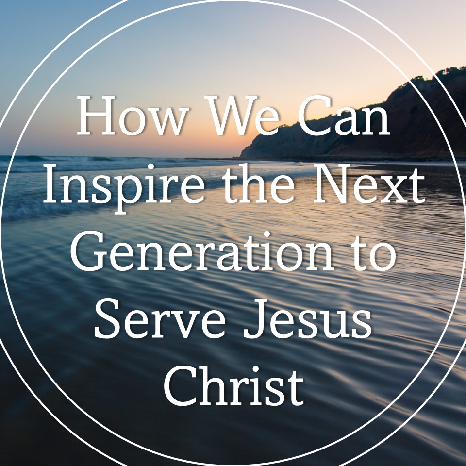 How We Can Inspire the Next Generation to Serve Jesus Christ episode artwork